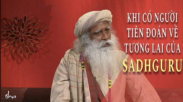 Khi Có Người Tiên Đoán Tương Lai Cho Sadhguru